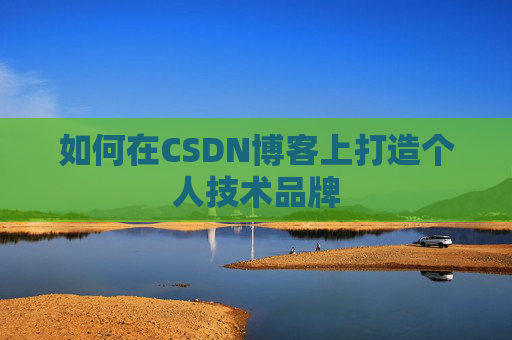 如何在CSDN博客上打造个人技术品牌